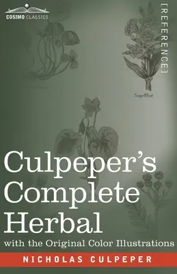 L'herboristerie complète de Culpeper : Une description complète de presque toutes les herbes avec leurs propriétés médicinales et des instructions pour la préparation des médicaments. - Culpeper's Complete Herbal: A Comprehensive Description of Nearly all Herbs with their Medicinal Properties and Directions for Compounding the Med