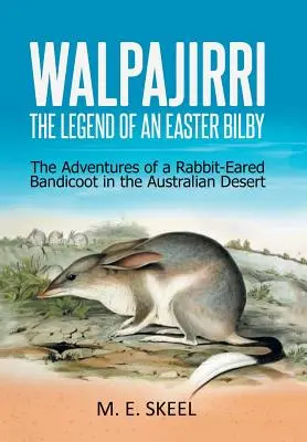 Walpajirri : la légende d'un Bilby de Pâques : les aventures d'un Bandicoot à oreilles de lapin dans le désert australien - Walpajirri: the Legend of an Easter Bilby: The Adventures of a Rabbit-Eared Bandicoot in the Australian Desert