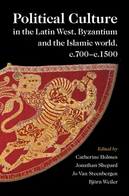 La culture politique dans l'Occident latin, à Byzance et dans le monde islamique, entre 700 et 1500 - Political Culture in the Latin West, Byzantium and the Islamic world, c.700-c.1500