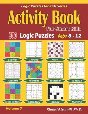 Livre d'activités pour enfants intelligents : 500 puzzles logiques (Sudoku, Fillomino, Kakuro, Futoshiki, Hitori, Slitherlink, Killer Sudoku, Calcudoku, Sudoku X, Skys). - Activity Book for Smart Kids: 500 Logic Puzzles (Sudoku, Fillomino, Kakuro, Futoshiki, Hitori, Slitherlink, Killer Sudoku, Calcudoku, Sudoku X, Skys