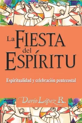 La fête de l'Esprit : Spiritualité et célébration pentecôtistes - La Fiesta del Espritu: Espiritualidad y celebracin pentecostal