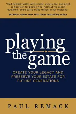 Jouer le jeu : Créez votre héritage et préservez votre patrimoine pour les générations futures - Playing the Game: Create Your Legacy and Preserve Your Estate for Future Generations