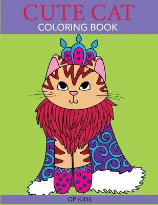 Livre de coloriage sur les chats mignons : Un livre de coloriage mignon pour les filles, les garçons et les amoureux des chats. - Cute Cat Coloring Book: A Cute Coloring Book for Girls, Boys, and Cat Lovers