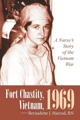 Fort Chastity, Vietnam, 1969 : L'histoire d'une infirmière pendant la guerre du Vietnam - Fort Chastity, Vietnam, 1969: A Nurse's Story of the Vietnam War