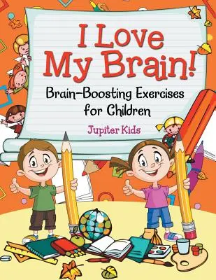 J'aime mon cerveau ! (Exercices de stimulation cérébrale pour les enfants) - I Love My Brain! (Brain-Boosting Exercises for Children)