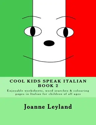 Cool Kids Speak Italian - Book 2 : Des feuilles de travail, des mots cachés et des pages de coloriage en italien pour les enfants de tous âges. - Cool Kids Speak Italian - Book 2: Enjoyable worksheets, word searches and colouring pages in Italian for children of all ages