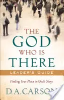 Le Dieu qui est là Guide de l'animateur : Trouver sa place dans l'histoire de Dieu - The God Who Is There Leader's Guide: Finding Your Place in God's Story