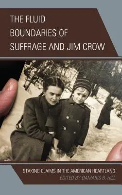 Les frontières fluides du suffrage et de Jim Crow : La revendication au cœur de l'Amérique - The Fluid Boundaries of Suffrage and Jim Crow: Staking Claims in the American Heartland