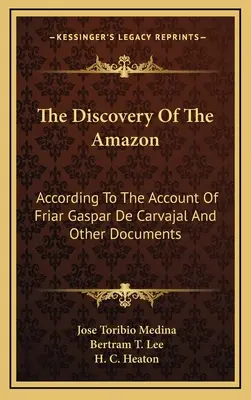La découverte de l'Amazonie : La découverte de l'Amazonie : d'après le récit du frère Gaspar de Carvajal et d'autres documents - The Discovery of the Amazon: According to the Account of Friar Gaspar de Carvajal and Other Documents