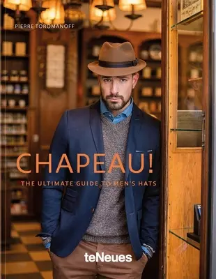 Chapeau ! Le guide ultime des chapeaux pour hommes - Chapeau!: The Ultimate Guide to Men's Hats