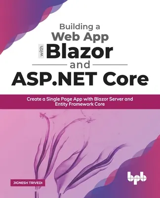 Construire une application web avec Blazor et ASP .Net Core : Créer une application à page unique avec Blazor Server et Entity Framework Core - Building a Web App with Blazor and ASP .Net Core: Create a Single Page App with Blazor Server and Entity Framework Core