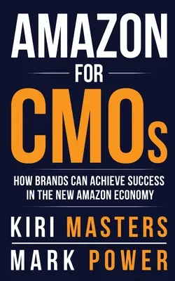 Amazon pour les CMO : Comment les marques peuvent réussir dans la nouvelle économie d'Amazon - Amazon For CMOs: How Brands Can Achieve Success in the New Amazon Economy