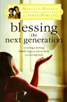 Bénir la prochaine génération : Créer un héritage familial durable avec l'aide d'un Dieu aimant - Blessing the Next Generation: Creating a Lasting Family Legacy with the Help of a Loving God