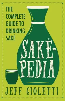 Sakepedia : Un guide non traditionnel de la boisson traditionnelle du Japon - Sakepedia: A Non-Traditional Guide to Japan's Traditional Beverage