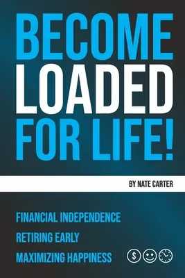 Devenez chargé pour la vie : Indépendance financière, retraite anticipée, maximisation du bonheur - Become Loaded for Life: Financial Independence, Retiring Early, Maximizing Happiness