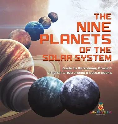 Les neuf planètes du système solaire - Guide d'astronomie 4e année - Livres pour enfants sur l'astronomie et l'espace - The Nine Planets of the Solar System - Guide to Astronomy Grade 4 - Children's Astronomy & Space Books