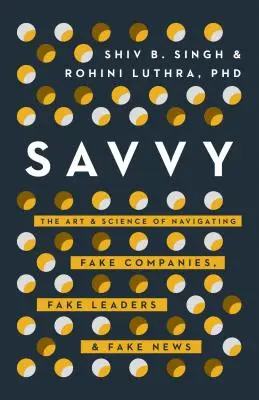 Savvy : Naviguer parmi les fausses entreprises, les faux dirigeants et les fausses nouvelles dans l'ère de l'après-confiance - Savvy: Navigating Fake Companies, Fake Leaders and Fake News in the Post-Trust Era