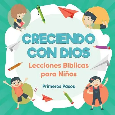 Creciendo con Dios : Lecciones Bblicas Para Nios - Creciendo con Dios: Lecciones Bblicas Para Nios