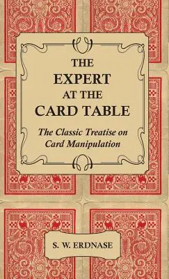 L'expert à la table des cartes - Le traité classique sur la manipulation des cartes - The Expert at the Card Table - The Classic Treatise on Card Manipulation