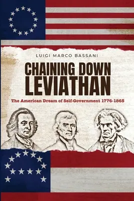 Enchaîner le Léviathan : Le rêve américain d'autonomie 1776-1865 - Chaining Down Leviathan: The American Dream of Self-Government 1776-1865