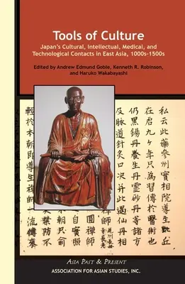 Les outils de la culture : Les contacts culturels, intellectuels, médicaux et technologiques du Japon en Asie de l'Est, 1100s-1500s - Tools of Culture: Japan's Cultural, Intellectual, Medical, and Technological Contacts in East Asia, 1100s-1500s