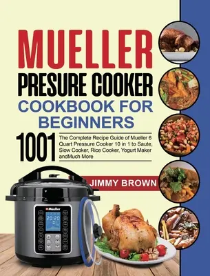 Mueller Cook Cooker Cookbook for Beginners 1000 : The Complete Recipe Guide of Mueller 6 Quart Pressure Cooker 10 in 1 to Saute, Slow Cooker, Rice - Mueller Pressure Cooker Cookbook for Beginners 1000: The Complete Recipe Guide of Mueller 6 Quart Pressure Cooker 10 in 1 to Saute, Slow Cooker, Rice