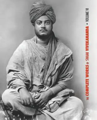 The Complete Works of Swami Vivekananda, Volume 6 : Lectures and Discourses, Notes of Class Talks and Lectures, Writings : Prose et Poèmes - Originaux et - The Complete Works of Swami Vivekananda, Volume 6: Lectures and Discourses, Notes of Class Talks and Lectures, Writings: Prose and Poems - Original an