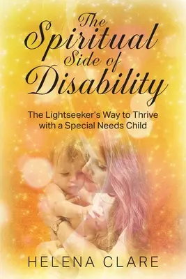 Le côté spirituel du handicap : Le chemin du chercheur de lumière pour s'épanouir avec un enfant à besoins spéciaux - The Spiritual Side of Disability: The Lightseeker's Way to Thrive with a Special Needs Child