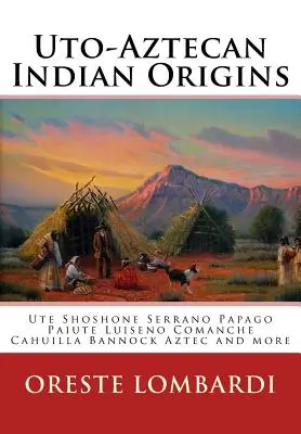 Origines des Indiens Uto-Aztèques : Ute Tubatulabal Tongva Tataviam Shoshone Serrano Paiute Luiseno Kawaiisu Comanche Cahuilla autres - Uto-Aztecan Indian Origins: Ute Tubatulabal Tongva Tataviam Shoshone Serrano Paiute Luiseno Kawaiisu Comanche Cahuilla others