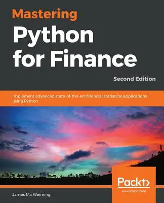 Maîtriser Python pour la finance - Deuxième édition : Mettre en œuvre des applications statistiques financières avancées à l'aide de Python - Mastering Python for Finance - Second Edition: Implement advanced state-of-the-art financial statistical applications using Python