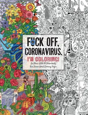 Fuck Off, Coronavirus, I'm Coloring : Un livre de coloriage humoristique pour adultes avec des gros mots pendant la pandémie de COVID-19. - Fuck Off, Coronavirus, I'm Coloring: Self-Care for the Self-Quarantined, A Humorous Adult Swear Word Coloring Book During COVID-19 Pandemic