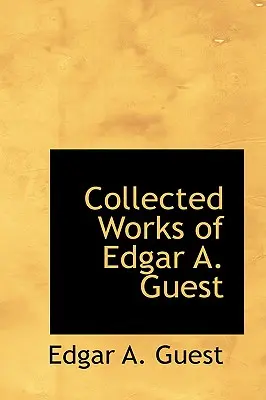 Œuvres rassemblées d'Edgar A. Guest - Collected Works of Edgar A. Guest