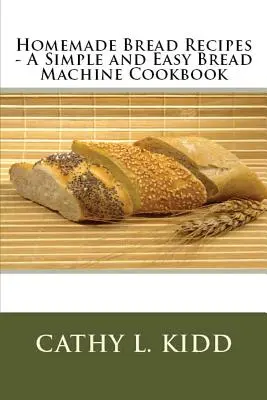 Recettes de pain maison - Un livre de cuisine simple et facile pour la machine à pain - Homemade Bread Recipes - A Simple and Easy Bread Machine Cookbook