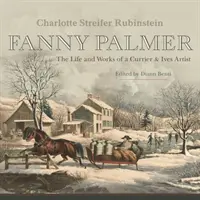 Fanny Palmer : la vie et l'œuvre d'une artiste de Currier & Ives - Fanny Palmer: The Life and Works of a Currier & Ives Artist