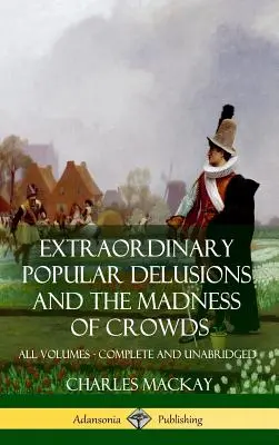 Les illusions populaires extraordinaires et La folie des foules : Tous les volumes, complets et non abrégés (Hardcover) - Extraordinary Popular Delusions and The Madness of Crowds: All Volumes, Complete and Unabridged (Hardcover)