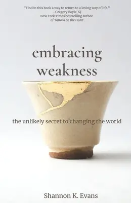 Embrasser la faiblesse : Le secret improbable pour changer le monde - Embracing Weakness: The Unlikely Secret to Changing the World