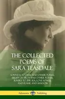 Le recueil de poèmes de Sara Teasdale : Sonnets à Duse et autres poèmes, Hélène de Troie et autres poèmes, Rivières à la mer, Chansons d'amour, et Flamme et Sha. - The Collected Poems of Sara Teasdale: Sonnets to Duse and Other Poems, Helen of Troy and Other Poems, Rivers to the Sea, Love Songs, and Flame and Sha