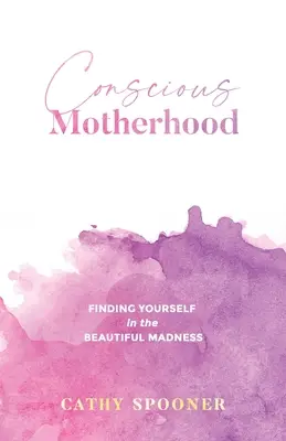 La maternité consciente : Se retrouver dans la belle folie - Conscious Motherhood: Finding yourself in the beautiful madness