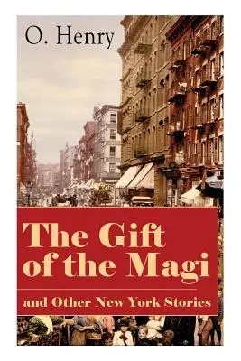 Le cadeau des mages et autres histoires de New York : The Skylight Room, The Voice of The City, The Cop and the Anthem, A Retrieved Information, The Last L - The Gift of the Magi and Other New York Stories: The Skylight Room, The Voice of The City, The Cop and the Anthem, A Retrieved Information, The Last L