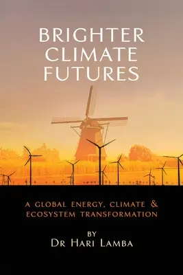 Un avenir climatique plus radieux : Une transformation mondiale de l'énergie, du climat et de l'écosystème - Brighter Climate Futures: A Global Energy, Climate & Ecosystem Transformation