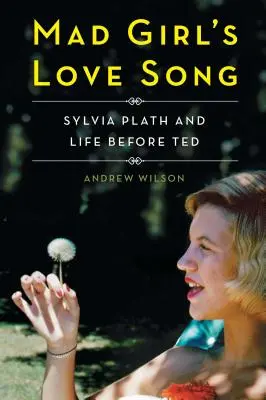 Mad Girl's Love Song : Sylvia Plath et la vie avant Ted - Mad Girl's Love Song: Sylvia Plath and Life Before Ted