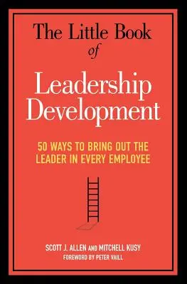 Le petit livre du développement du leadership : 50 façons de faire ressortir le leader qui sommeille en chaque employé - The Little Book of Leadership Development: 50 Ways to Bring Out the Leader in Every Employee