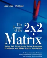 La puissance de la matrice 2 X 2 : Utiliser la pensée 2 X 2 pour résoudre les problèmes d'entreprise et prendre de meilleures décisions - The Power of the 2 X 2 Matrix: Using 2 X 2 Thinking to Solve Business Problems and Make Better Decisions
