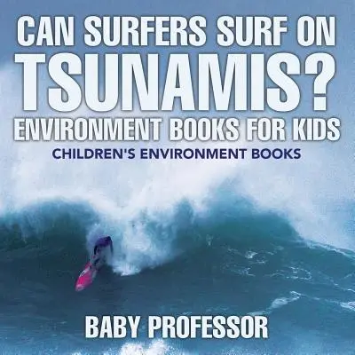 Les surfeurs peuvent-ils surfer sur les tsunamis ? Livres sur l'environnement pour enfants - Livres sur l'environnement pour enfants - Can Surfers Surf on Tsunamis? Environment Books for Kids - Children's Environment Books