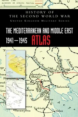 Atlas de la Méditerranée et du Moyen-Orient 1941-1945 : Histoire de la Seconde Guerre mondiale - The Mediterranean and Middle East 1941-1945 Atlas: History of the Second World War