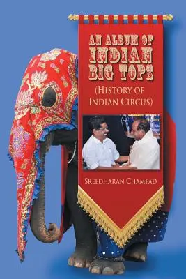 Un album des grands chapiteaux indiens : (Histoire du cirque indien) - An Album of Indian Big Tops: (History of Indian Circus)