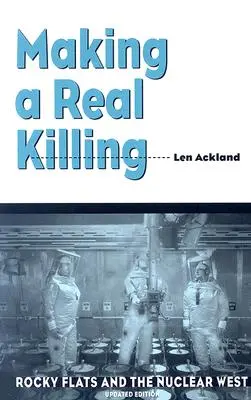 Making a Real Killing : Rocky Flats et l'Ouest nucléaire - Making a Real Killing: Rocky Flats and the Nuclear West
