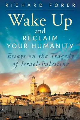 Réveillez-vous et récupérez votre humanité : Essais sur la tragédie israélo-palestinienne - Wake Up and Reclaim Your Humanity: Essays on the Tragedy of Israel-Palestine