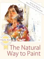 La manière naturelle de peindre : Rendre la figure en aquarelle simplement et magnifiquement - The Natural Way to Paint: Rendering the Figure in Watercolor Simply and Beautifully