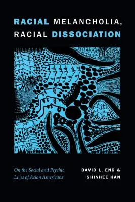 Mélancolie raciale, dissociation raciale : La vie sociale et psychique des Américains d'origine asiatique - Racial Melancholia, Racial Dissociation: On the Social and Psychic Lives of Asian Americans